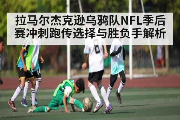 拉马尔杰克逊乌鸦队NFL季后赛冲刺跑传选择与胜负手解析